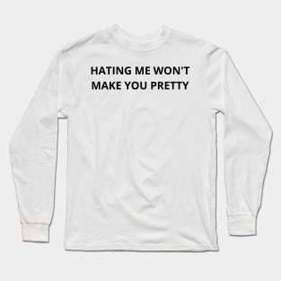 hating me won’t make you pretty Long Sleeve T-Shirt